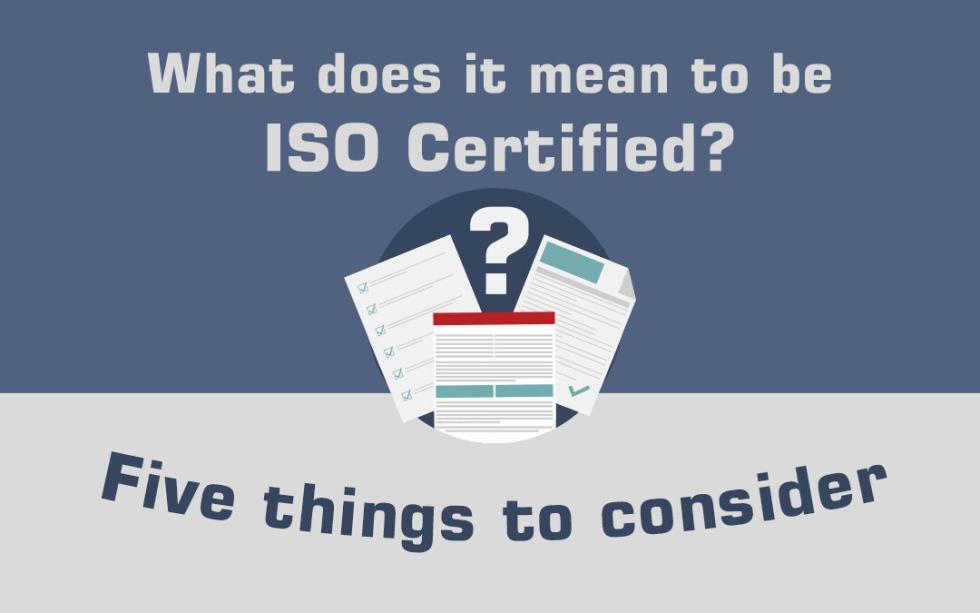 What Does It Mean To Be ISO Certified? Five Things to Consider ISO